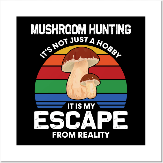 Mushroom Hunting Is My Escape From Reality Wall Art by White Martian